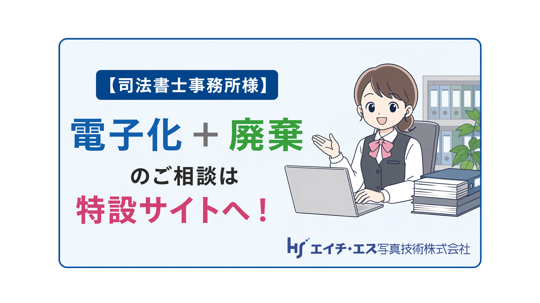【司法書士事務所様】紙書類の電子化・ 棚卸し・整理・廃棄のご相談はこちら_エイチ・エス写真技術株式会社_05