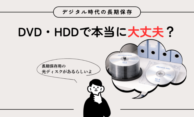 デジタル時代の長期保存、DVD・HDDで本当に大丈夫？_長期保存用の光ディスクがあるらしいよ_エイチ・エス写真技術株式会社